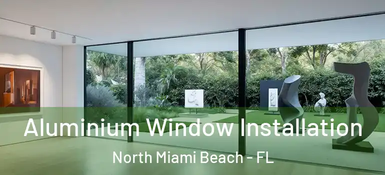  Aluminium Window Installation North Miami Beach - FL