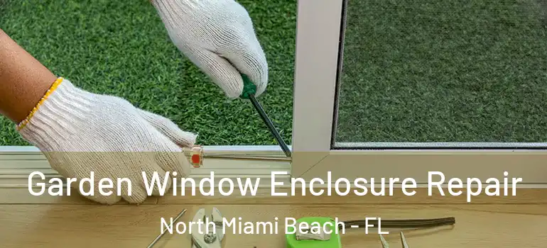  Garden Window Enclosure Repair North Miami Beach - FL