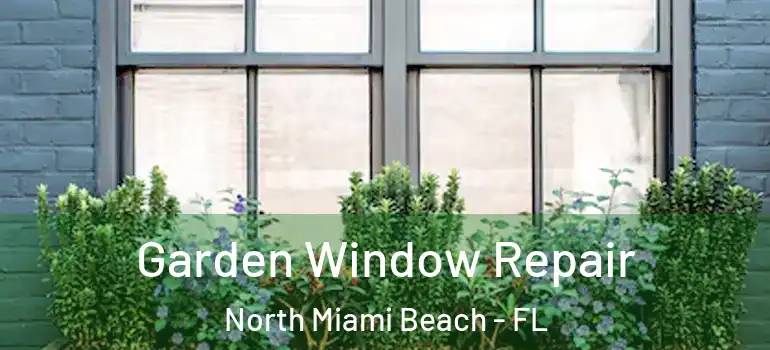  Garden Window Repair North Miami Beach - FL