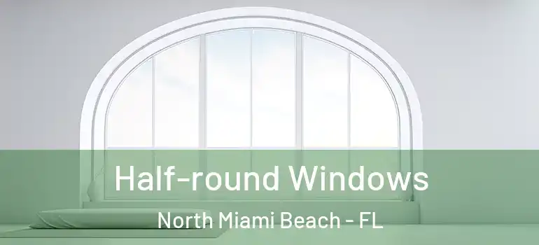  Half-round Windows North Miami Beach - FL