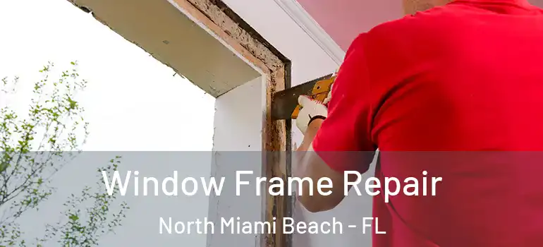  Window Frame Repair North Miami Beach - FL