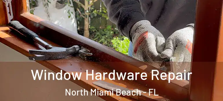  Window Hardware Repair North Miami Beach - FL