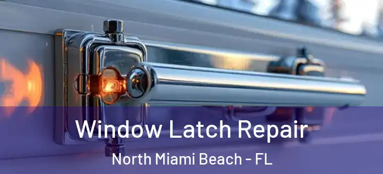  Window Latch Repair North Miami Beach - FL